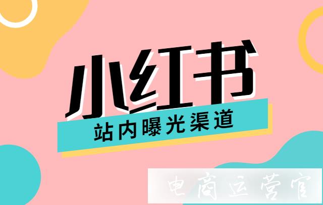 小紅書站內(nèi)曝光渠道有哪些?